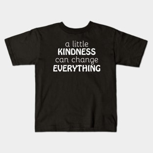 A Little Kindness Can Change Everything Quote Kids T-Shirt